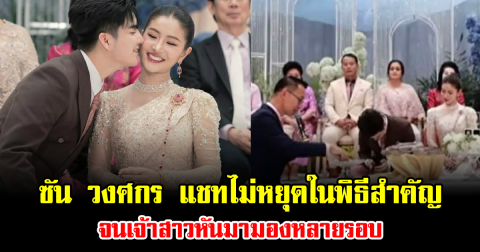 หลุดโฟกัสทั้งงาน ซัน วงศกร แชทไม่หยุดในพิธีสำคัญ หน้าแทบติดจอ จนเจ้าสาวหันมามองหลายรอบ
