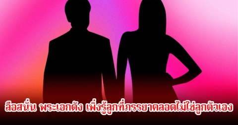 ช็อก! ลือสนั่น พระเอกดัง เพิ่งรู้ลูกที่ภรรยาคลอดไม่ใช่ลูกตัวเอง