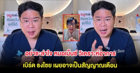 อย่าชะล่าใจ หมอเบ็นซ์ วิเคราะห์อาการ เบิร์ด ธงไชย เผยอาจเป็นสัญญาณเตือน