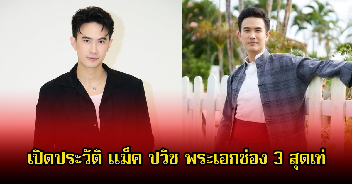 เปิดประวัติ แม็ค ปวิช พระเอกช่อง 3 สุดเท่ ก่อนหน้านั้นเพิ่งประกาศข่าวดี