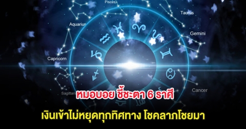 หมอบอย ชี้ชะตา 6 ราศี เงินเข้าไม่หยุดทุกทิศทาง โชคลาภโชยมา