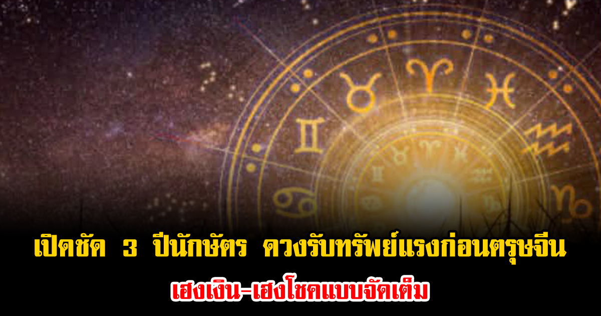 หมอไก่ ทำนายชัด 3 ปีนักษัตร ดวงรับทรัพย์แรงก่อนตรุษจีน เฮงเงิน-เฮงโชคแบบจัดเต็ม