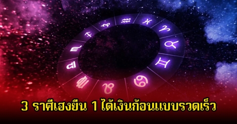 เปิดดวง 3 ราศีเฮงยืน 1 ดาวอาทิตย์ยกเข้า ได้เงินก้อนแบบรวดเร็ว
