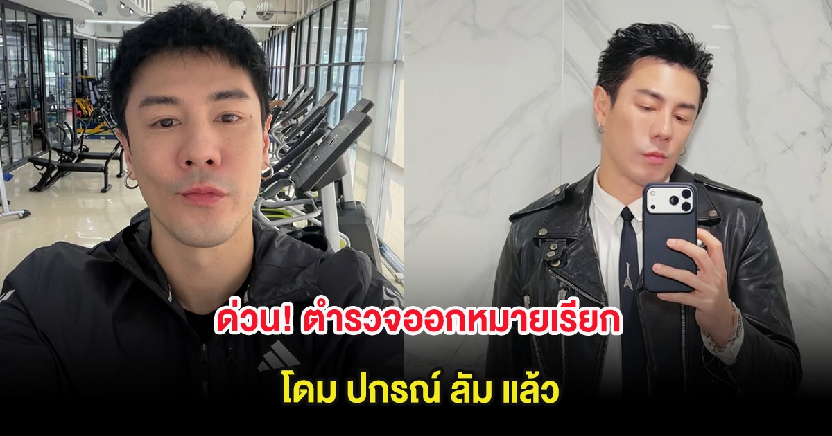 ด่วน! ตำรวจออกหมายเรียก โดม ปกรณ์ ลัม แล้ว
