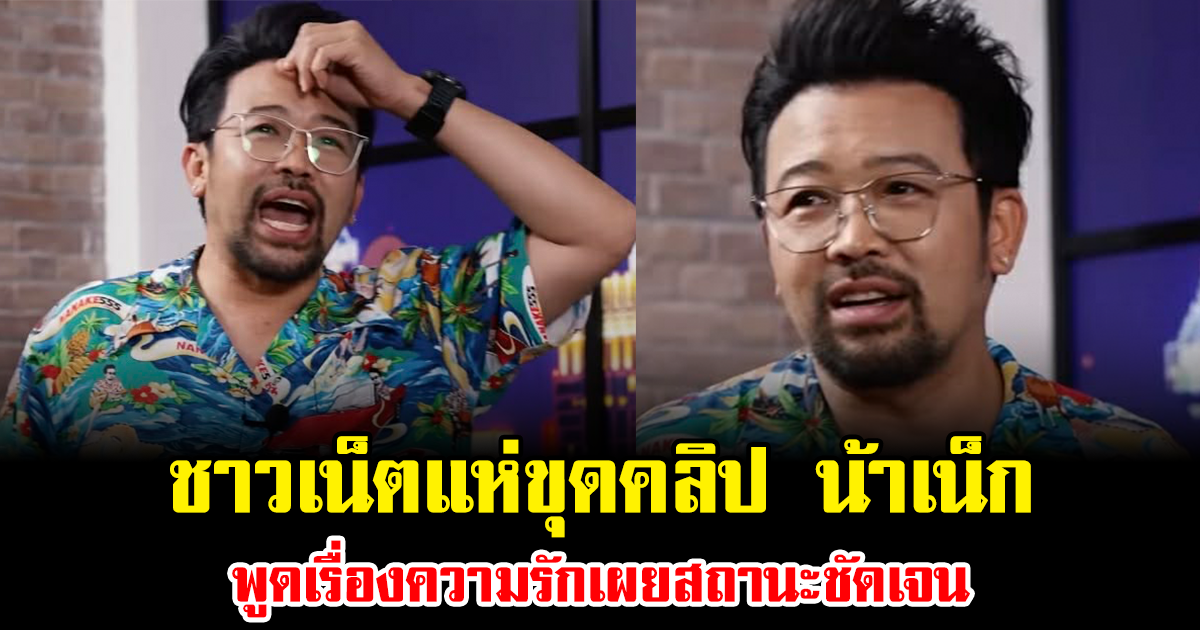 งานเข้าอีก ชาวเน็ตแห่ขุดคลิป น้าเน็ก พูดเรื่องความรักเผยสถานะชัดเจน