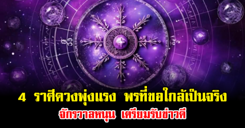 หมอเค้ก เผยชัด 4 ราศีดวงพุ่งแรง พรที่ขอใกล้เป็นจริง จักรวาลหนุน เตรียมรับข่าวดี