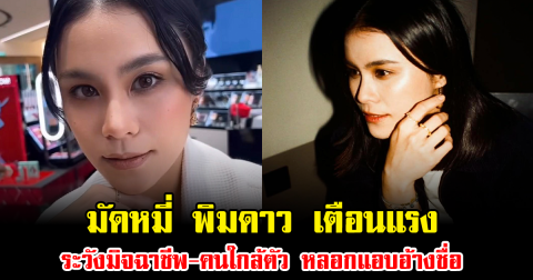 มัดหมี่ พิมดาว เตือนแรง ระวังมิจฉาชีพ-คนใกล้ตัว หลอกแอบอ้างชื่อ