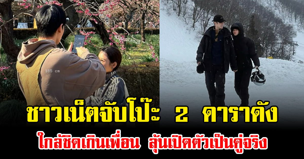 ชาวเน็ตจับโป๊ะ 2 ดาราดัง ใกล้ชิดเกินเพื่อน ลุ้นเปิดตัวเป็นคู่จริง