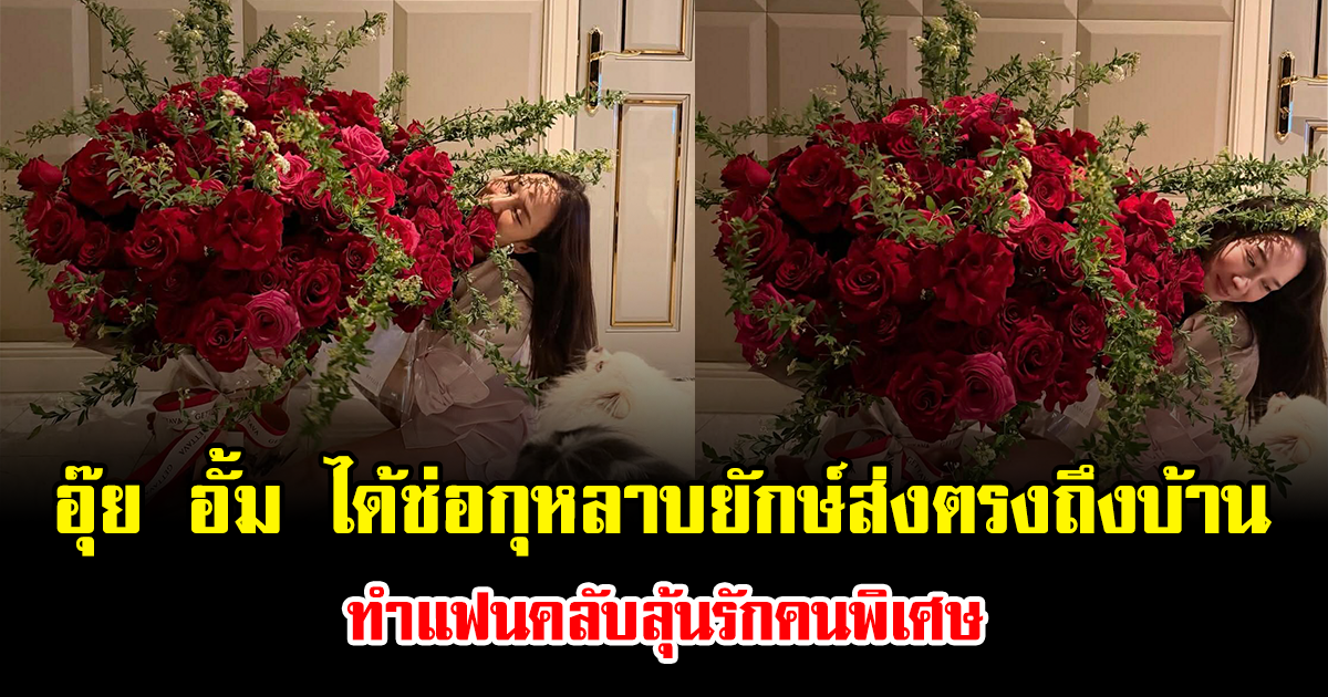 อุ๊ย อั้ม พัชราภา ได้ช่อกุหลาบยักษ์ส่งตรงถึงบ้าน ทำแฟนคลับลุ้นรักคนพิเศษ