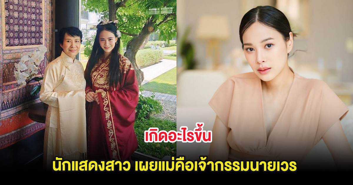 เกิดอะไรขึ้น นักแสดงสาว เผยแม่คือเจ้ากรรมนายเวร
