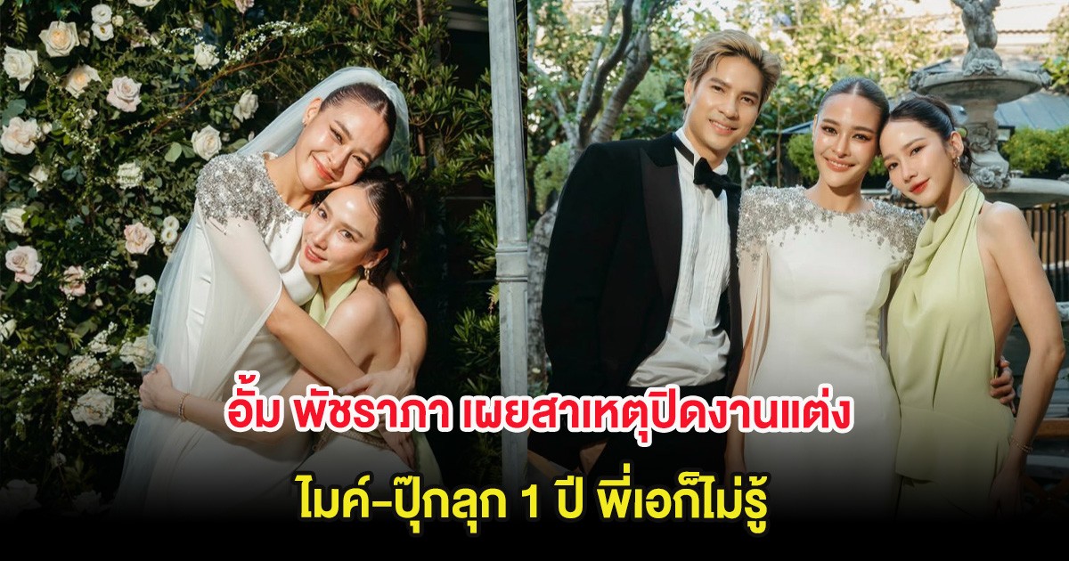 อั้ม พัชราภา เผยสาเหตุปิดงานแต่ง ไมค์-ปุ๊กลุก 1 ปี พี่เอก็ไม่รู้