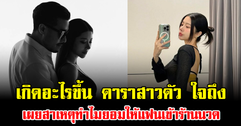 เกิดอะไรขึ้น ดาราสาวดัว ใจถึง เผยสาเหตุทำไมยอมให้แฟนเข้าร้านนวด