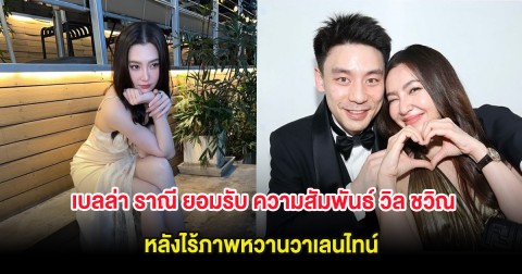 เบลล่า ราณี ยอมรับ ความสัมพันธ์ วิล ชวิณ หลังไร้ภาพหวานวาเลนไทน์