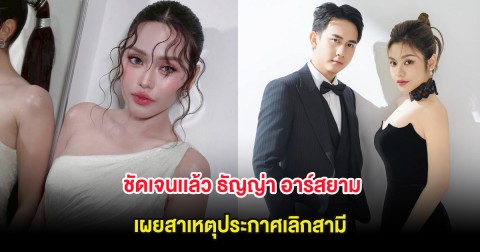 ชัดเจนเเล้ว ธัญญ่า อาร์สยาม เผยสาเหตุประกาศเลิกสามี