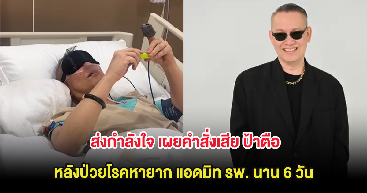 ส่งกำลังใจ เผยคำสั่งเสีย ป้าตือ หลังป่วยโรคหายาก แอดมิท รพ. นาน 6 วัน