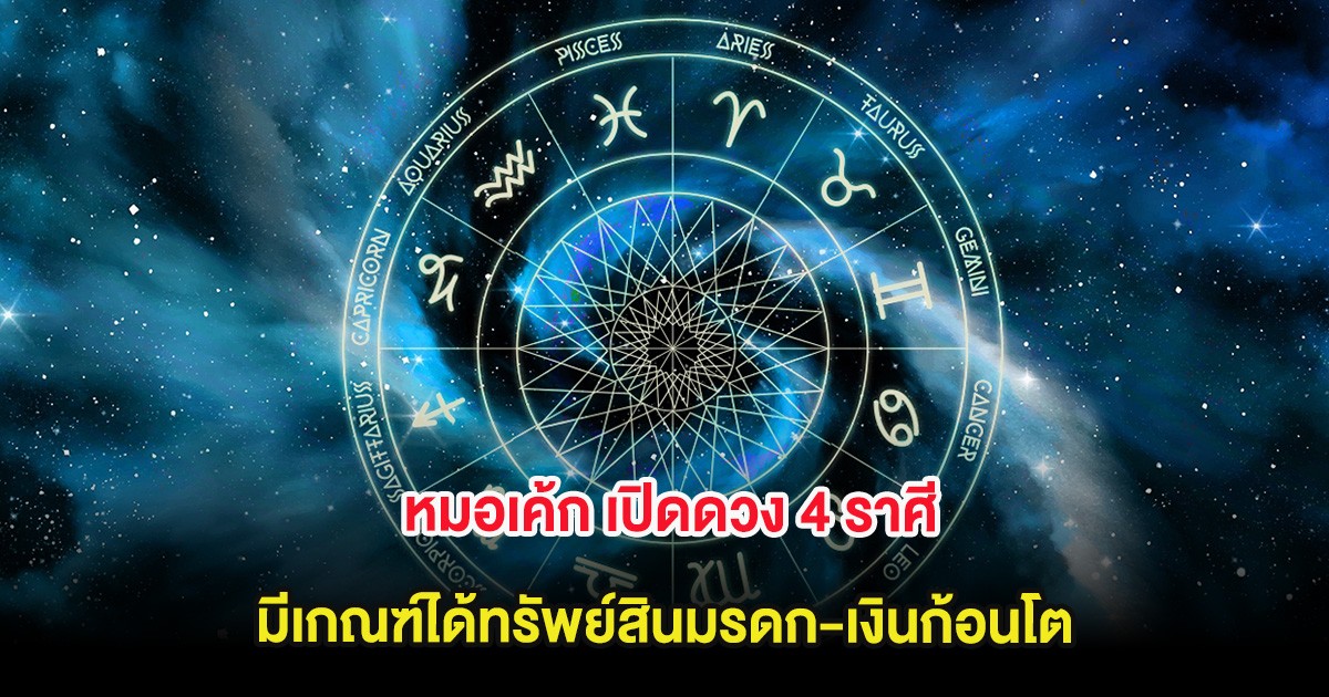 หมอเค้ก เปิดดวง 4 ราศี มีเกณฑ์ได้ทรัพย์สินมรดก-เงินก้อนโต