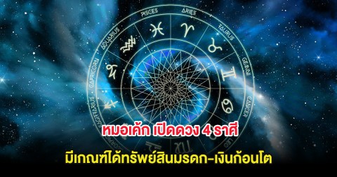 หมอเค้ก เปิดดวง 4 ราศี มีเกณฑ์ได้ทรัพย์สินมรดก-เงินก้อนโต