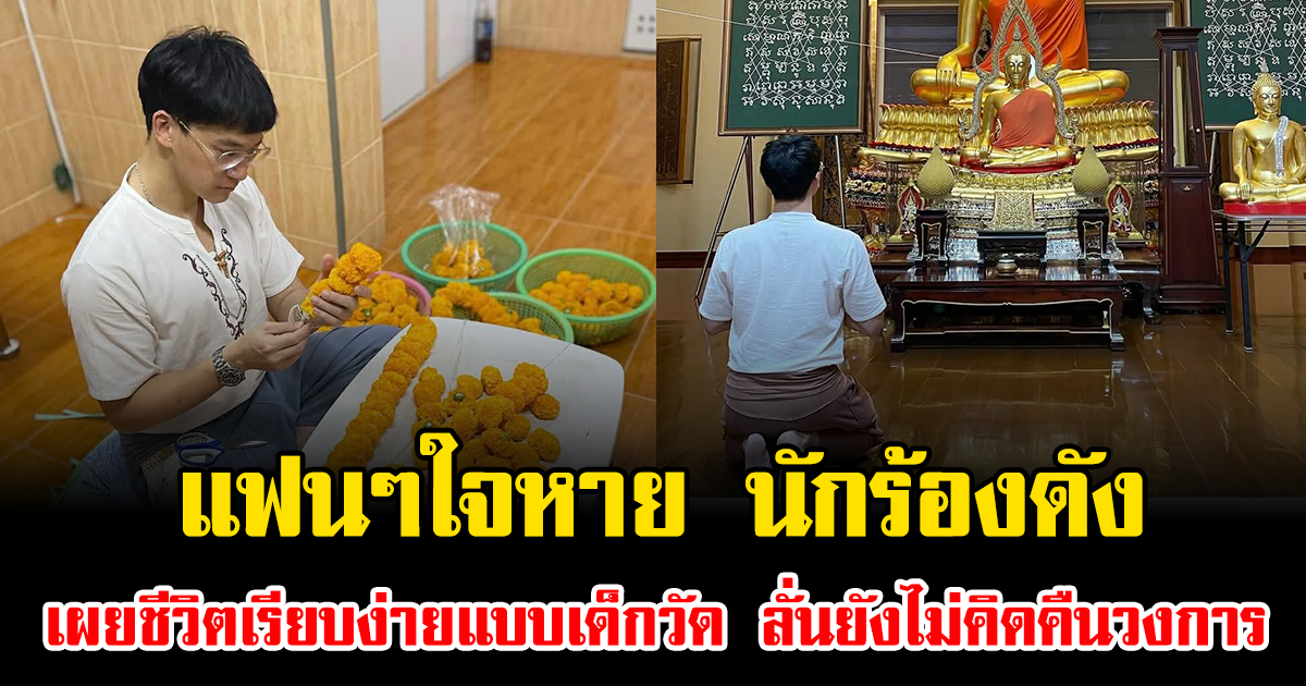 แฟนๆใจหาย นักร้องดัง เผยชีวิตเรียบง่ายแบบเด็กวัด ลั่นยังไม่คิดคืนวงการ
