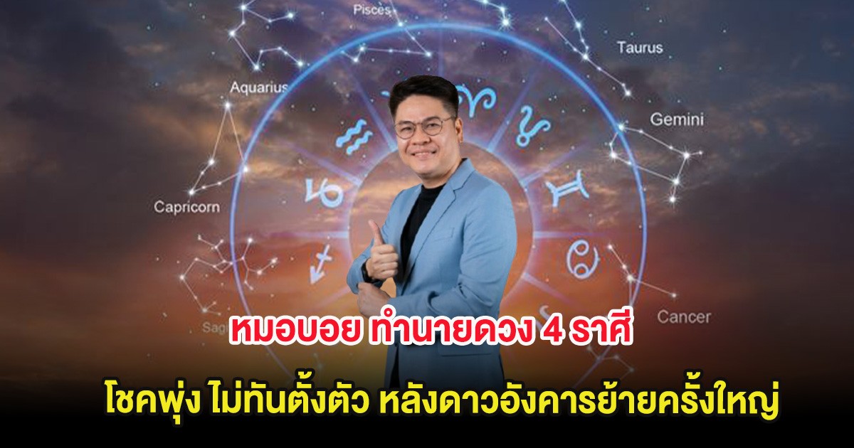 หมอบอย ทำนายดวง 4 ราศี โชคพุ่ง ไม่ทันตั้งตัว หลังดาวอังคารย้ายครั้งใหญ่