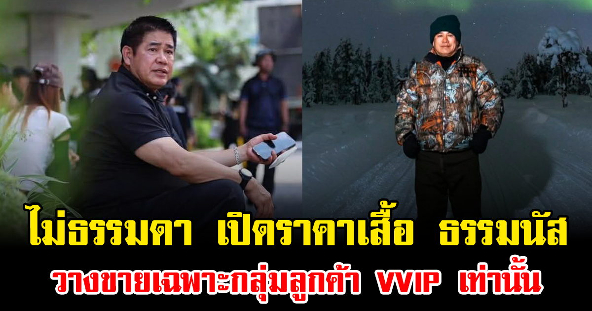ไม่ธรรมดา เปิดราคาเสื้อ ธรรมนัส พรหมเผ่า วางขายเฉพาะกลุ่มลูกค้า VVIP เท่านั้น