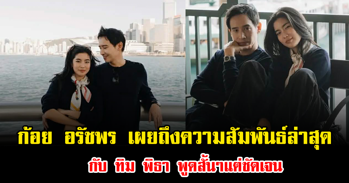 ก้อย อรัชพร เปิดหมดใจ เผยถึงความสัมพันธ์ล่าสุดกับ ทิม พิธา พูดสั้นๆแต่ชัดเจน