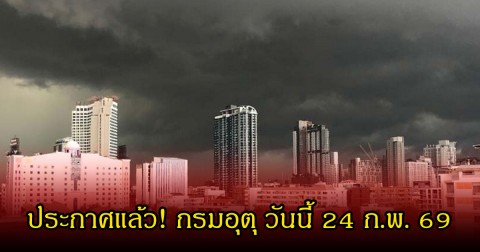 ประกาศแล้ว! กรมอุตุ วันนี้ 24 ก.พ. 69 เตือนอันตรายจากพายุฤดูร้อน