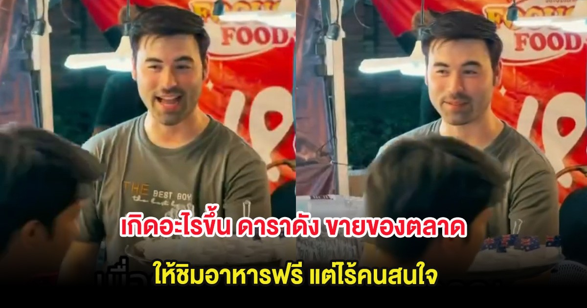 เกิดอะไรขึ้น ดาราดัง ขายของตลาด ให้ชิมอาหารฟรี แต่ไร้คนสนใจ