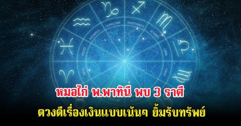 หมอไก่ พ.พาทินี พบ 3 ราศี ดวงดีเรื่องเงินแบบเน้นๆ ยิ้มรับทรัพย์