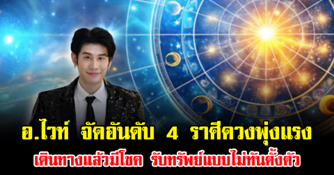 อ.ไวท์ จัดอันดับ 4 ราศีดวงพุ่งแรง เดินทางแล้วมีโชค รับทรัพย์แบบไม่ทันตั้งตัว