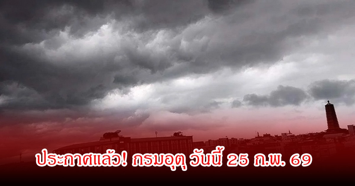 ประกาศแล้ว! กรมอุตุ วันนี้ 25 ก.พ. 69 เตือนพายุฝนฟ้าคะนอง ลมกระโชกแรง ลูกเห็บตก
