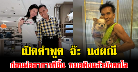 เปิดคำพูด จ๊ะ นงผณี ก่อนพ่ออาการดีขึ้น หมอฟังแล้วยังตกใจ