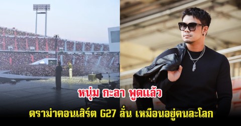 หนุ่ม กะลา พูดแล้ว ดราม่าคอนเสิร์ต G27 ลั่น เหมือนอยู่คนละโลก