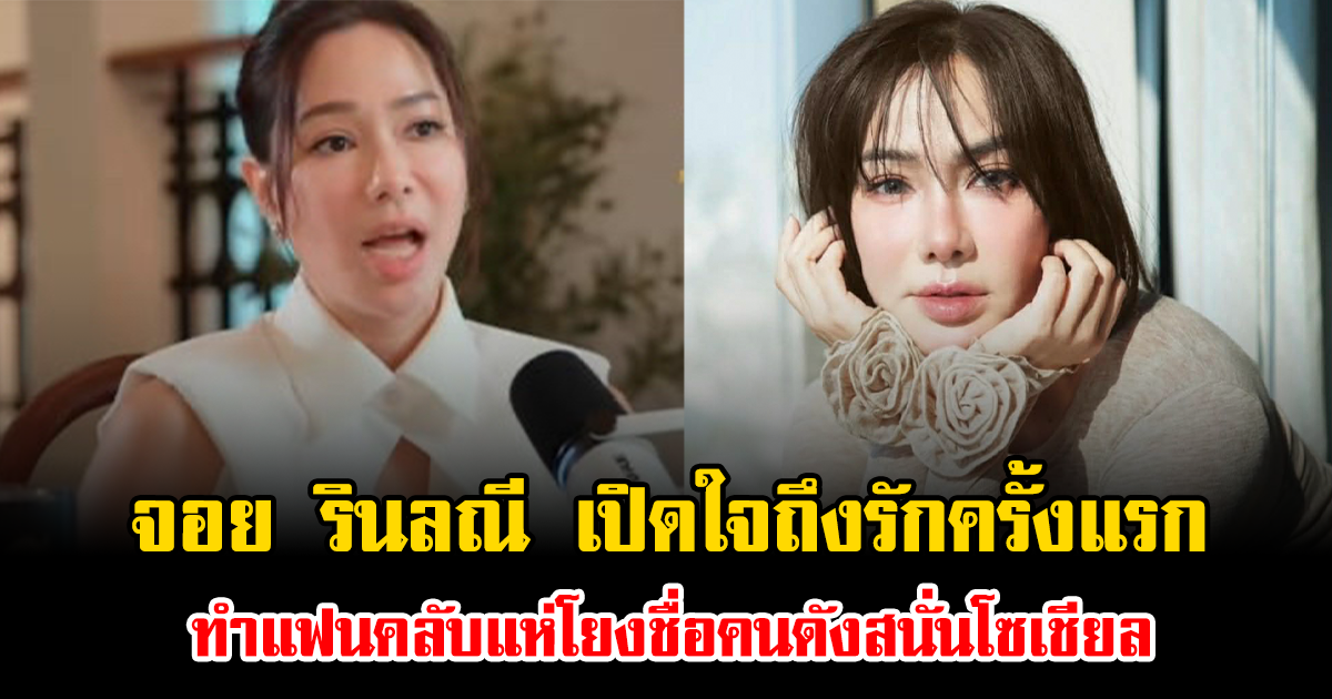 ชัดเจนสุดๆ จอย รินลณี เปิดใจถึงรักครั้งแรก ทำแฟนคลับแห่โยงชื่อคนดังสนั่นโซเชียล