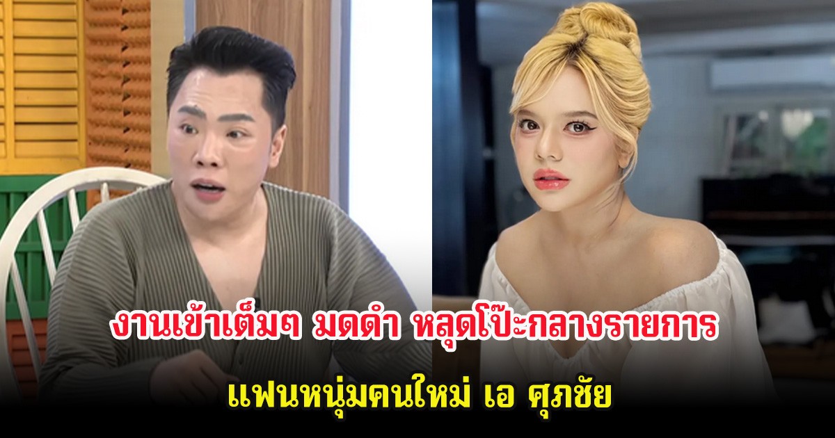 งานเข้าเต็มๆ มดดำ หลุดโป๊ะกลางรายการ แฟนหนุ่มคนใหม่ เอ ศุภชัย