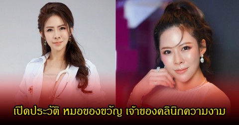 เปิดประวัติ หมอของขวัญ เจ้าของคลินิกความงาม ก่อนประกาศคืนใบอนุญาตแพทย์
