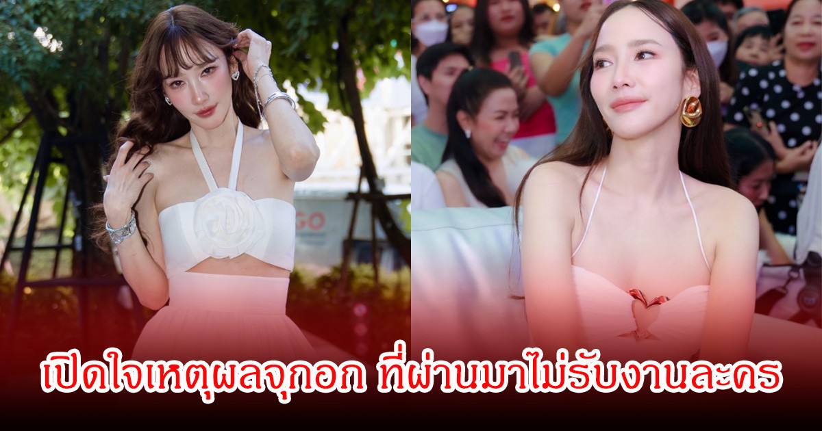 ฟังแล้วเข้าใจเลย! อั้ม พัชราภา เปิดใจเหตุผลจุกอก ที่ผ่านมาไม่รับงานละคร