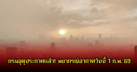 กรมอุตุประกาศแล้ว! พยากรณ์อากาศวันนี้ 1 ก.พ. 69