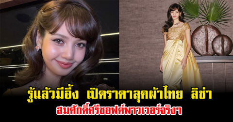 รู้แล้วมีอึ้ง เปิดราคาลุคผ้าไทย ลิซ่า สมศักดิ์ศรีซอฟต์พาวเวอร์จริงๆ