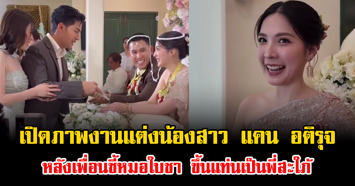 เปิดภาพงานแต่งน้องสาว แคน อติรุจ หลังเพื่อนซี้หมอใบชา ขึ้นแท่นเป็นพี่สะใภ้