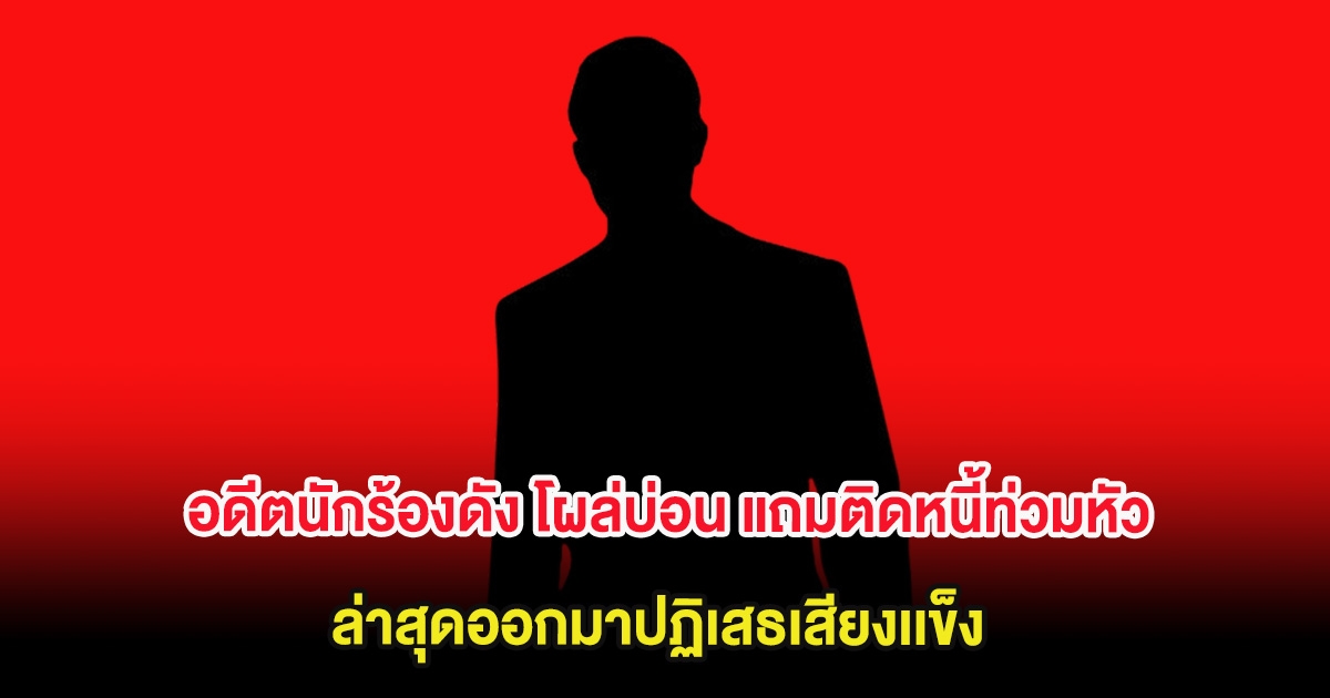 สะเทือนวงการ อดีตนักร้องดัง โผล่บ่อน แถมติดหนี้ท่วมหัว ล่าสุดออกมาปฏิเสธเสียงเเข็ง (ต่างประเทศ)