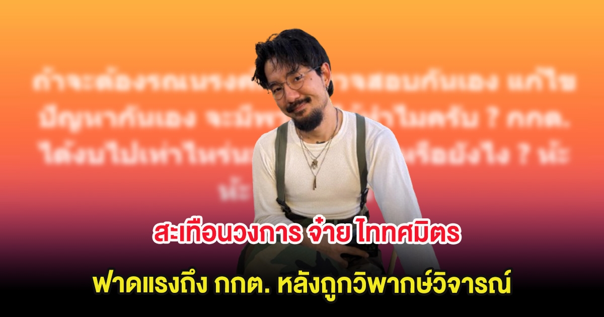 สะเทือนวงการ จ๋าย ไททศมิตร ฟาดแรงถึง กกต. หลังถูกวิพากษ์วิจารณ์