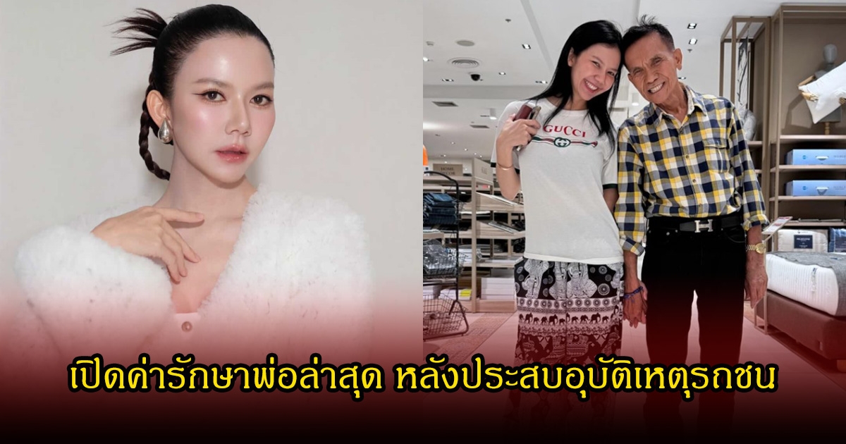 จ๊ะ นงผณี  เปิดค่ารักษาพ่อล่าสุด หลังประสบอุบัติเหตุรถชน