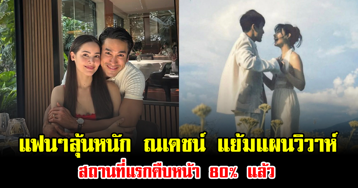 แฟนๆลุ้นหนัก ณเดชน์ แย้มแผนวิวาห์ สถานที่แรกคืบหน้า 80% แล้ว