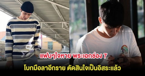 แฟนๆใจหาย พระเอกช่อง 7 โบกมือลาอีกราย ตัดสินใจเป็นอิสระเเล้ว
