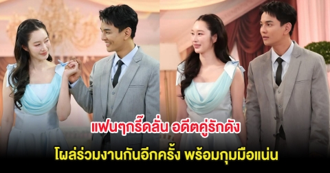 แฟนๆกรี๊ดลั่น อดีตคู่รักดัง โผล่ร่วมงานกันอีกครั้ง พร้อมกุมมือแน่น
