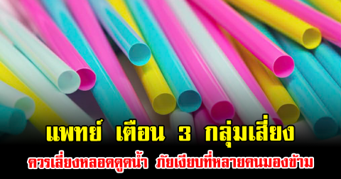 แพทย์ เตือน 3 กลุ่มเสี่ยง ควรเลี่ยงหลอดดูดน้ำ ภัยเงียบที่หลายคนมองข้าม