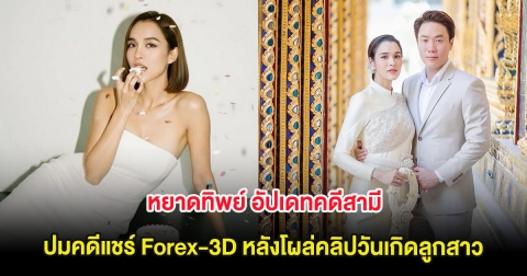 หยาดทิพย์ อัปเดทคดีสามี ปมคดีแชร์ Forex-3D หลังโผล่คลิปวันเกิดลูกสาว
