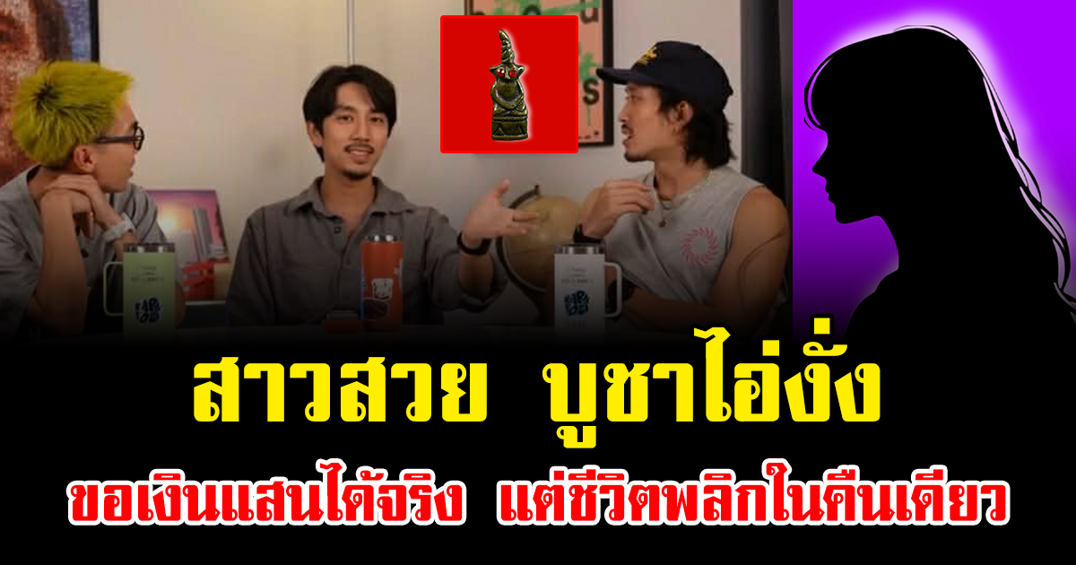 ขนลุกทั้งโซเชียล สาวสวย บูชาไอ่งั่ง ขอเงินแสนได้จริง แต่ชีวิตพลิกในคืนเดียว