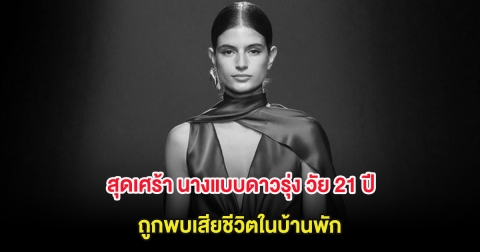 สุดเศร้า นางแบบดาวรุ่ง วัย 21 ปี ถูกพบเสียชีวิตในบ้านพัก (ต่างประเทศ)