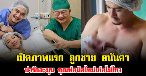 คลอดแล้ว เปิดภาพแรก ลูกชาย อนันดา น่ารักละมุน คุณพ่อมือใหม่เห่อไม่ไหว